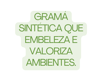 Gramá sintética que embeleza e valoriza ambientes